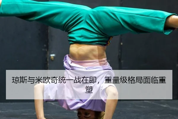 琼斯与米欧奇统一战在即，重量级格局面临重塑
