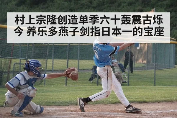 村上宗隆创造单季六十轰震古烁今 养乐多燕子剑指日本一的宝座